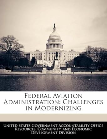 federal aviation administration challenges in modernizing 1st edition united states government accountability