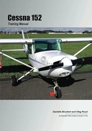 cessna 152 training manual an essential pilots guide to the c152 1st edition danielle bruckert ,oleg roud