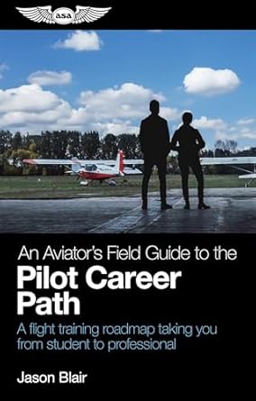 an aviators field guide to the pilot career path a flight training roadmap taking you from student to