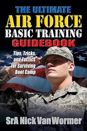 the ultimate air force basic training guidebook tips tricks and tactics for surviving boot camp 1st edition