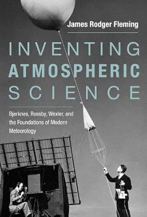 inventing atmospheric science bjerknes rossby wexler and the foundations of modern meteorology 1st edition