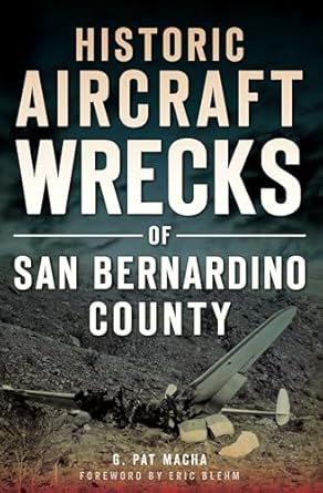 historic aircraft wrecks of san bernardino county 1st edition g pat macha 1626190127, 978-1626190122