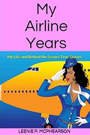 my airline years my life and behind the scenes true stories 1st edition leenie p mcphearson 1517102162,