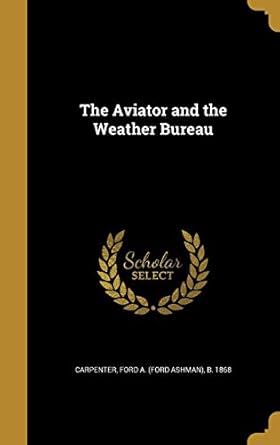 the aviator and the weather bureau 1st edition ford a b 186 carpenter 1360488243, 978-1360488240