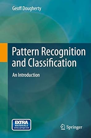 pattern recognition and classification an introduction 2013th edition geoff dougherty 1461453224,
