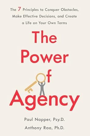 the power of agency the 7 principles to conquer obstacles make effective decisions and create a life on your