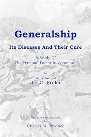 generalship its diseases and their cure a study of the personal factor in command 1st edition j f c fuller