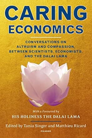 caring economics conversations on altruism and compassion between scientists economists and the dalai lama