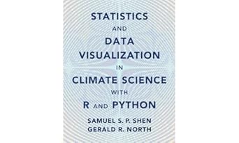 statistics and data visualization in climate science with r and python new edition samuel s p shen ,gerald r