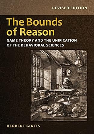 the bounds of reason game theory and the unification of the behavioral sciences revised edition herbert