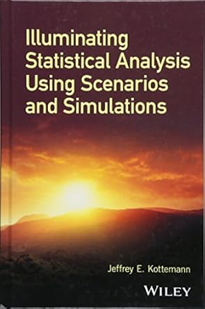 illuminating statistical analysis using scenarios and simulations 1st edition jeffrey e kottemann 1119296331,