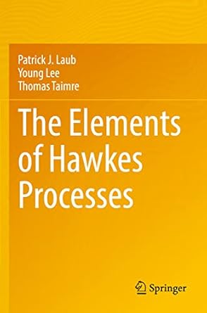 the elements of hawkes processes 1st edition patrick j laub ,young lee ,thomas taimre 3030846415,