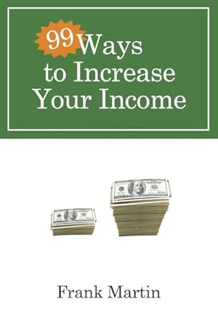 99 ways to increase your income 1st edition frank martin 0307458393, 978-0307458391