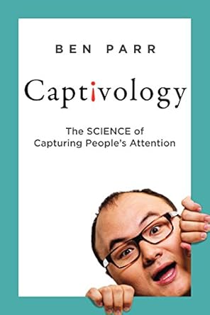 captivology the science of capturing peoples attention 1st edition ben parr 0062324195, 978-0062324191