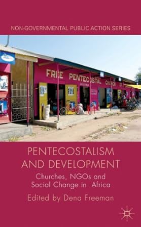 pentecostalism and development churches ngos and social change in africa 1st edition d freeman 1137017244,