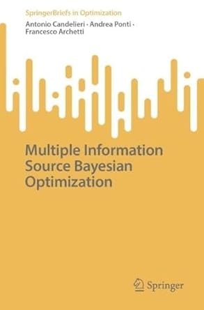 multiple information source bayesian optimization 1st edition antonio candelieri ,andrea ponti ,francesco