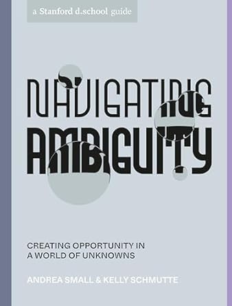 navigating ambiguity creating opportunity in a world of unknowns 1st edition andrea small ,kelly schmutte