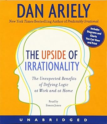 the upside of irrationality cd the unexpected benefits of defying logic at work and at home 1st edition dr