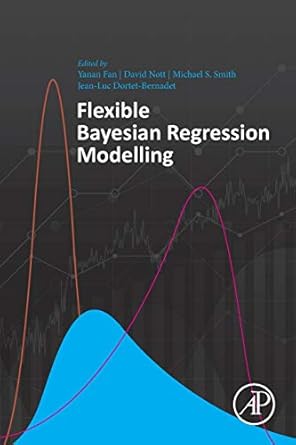 flexible bayesian regression modelling 1st edition yanan fan ,david nott ,mike s smith ,jean luc dortet