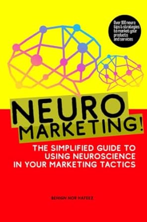 neuro marketing the simplified guide to using neuroscience in your marketing tactics 1st edition mr benign
