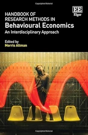 handbook of research methods in behavioural economics an interdisciplinary approach 1st edition morris altman