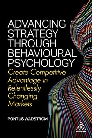 advancing strategy through behavioural psychology create competitive advantage in relentlessly changing