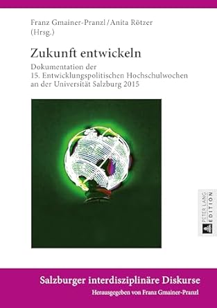 zukunft entwickeln dokumentation der 15 entwicklungspolitischen hochschulwochen an der universitat salzburg