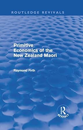 primitive economics of the new zealand maori 1st edition raymond firth 0415694728, 978-0415694728