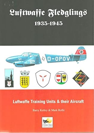 luftwaffe fledglings 1935 1945 luftwaffe training units and their aircraft 1st edition barry ketley ,mark