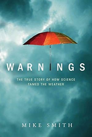 warnings the true story of how science tamed the weather 1st edition mike smith 1608320340, 978-1608320349