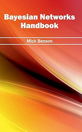 bayesian networks handbook 1st edition mick benson 1632400758, 978-1632400758