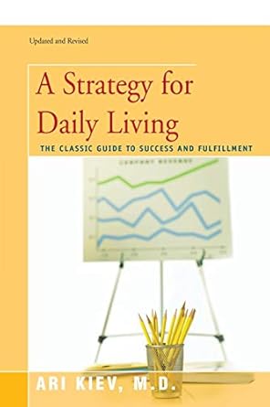 a strategy for daily living the classic guide to success and fulfillment 1st edition ari k kiev m d