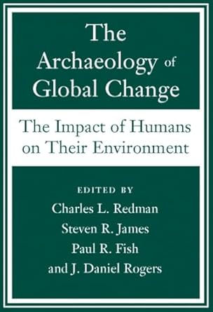 the archaeology of global change the impact of humans on their environment 1st edition charles l redman