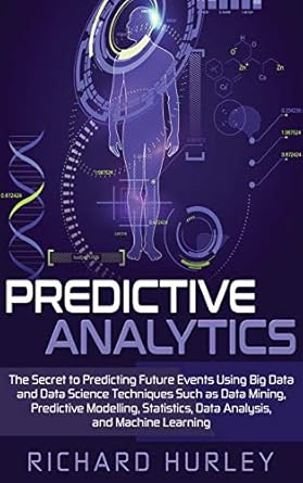 predictive analytics the secret to predicting future events using big data and data science techniques such