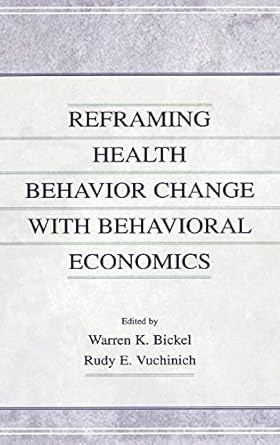 reframing health behavior change with behavioral economics 1st edition warren k bickel ,rudy e vuchinich