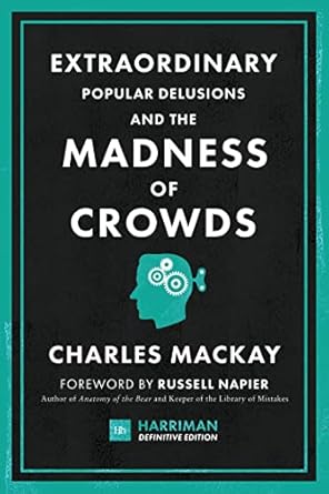 extraordinary popular delusions and the madness of crowds the classic guide to crowd psychology financial