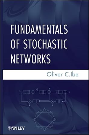 fundamentals of stochastic networks 1st edition oliver c ibe 1118065670, 978-1118065679