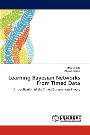 learning bayesian networks from timed data an application of the timed observations theory 1st edition marc