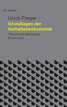 fundamentals of behavioral economics theory of behavioral economics 1st edition ulrich flieger 3347348281,