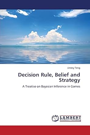 decision rule belief and strategy a treatise on bayesian inference in games 1st edition jimmy teng