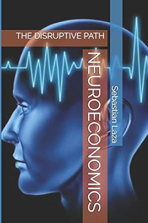 neuroeconomics the disruptive path 1st edition sebastian laza 1718177844, 978-1718177840