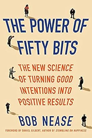 the power of fifty bits the new science of turning good intentions into positive results 1st edition bob