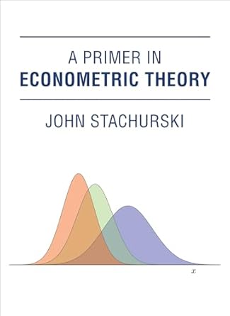 a primer in econometric theory 1st edition john stachurski 0262034905, 978-0262034906