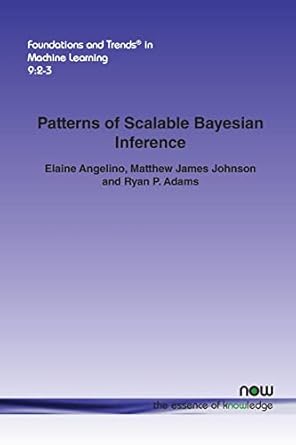 patterns of scalable bayesian inference in machine learning 1st edition elaine angelino ,matthew james