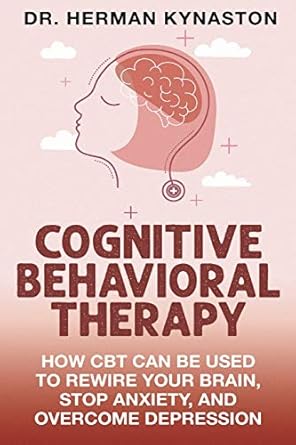 cognitive behavioral therapy how cbt can be used to rewire your brain stop anxiety and overcome depression