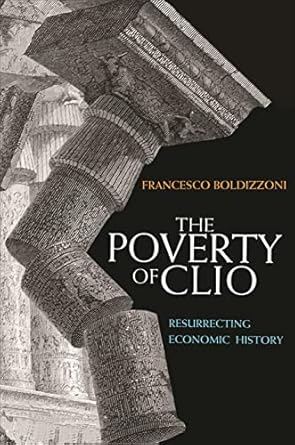the poverty of clio resurrecting economic history 1st edition francesco boldizzoni 0691144001, 978-0691144009