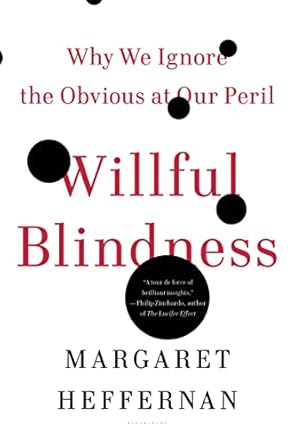 willful blindness why we ignore the obvious at our peril 1st edition margaret heffernan 0802777961,