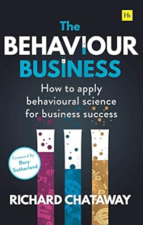the behaviour business how to apply behavioural science for business success 1st edition richard chataway