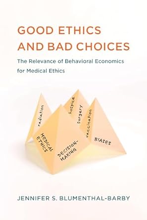 good ethics and bad choices the relevance of behavioral economics for medical ethics 1st edition jennifer s