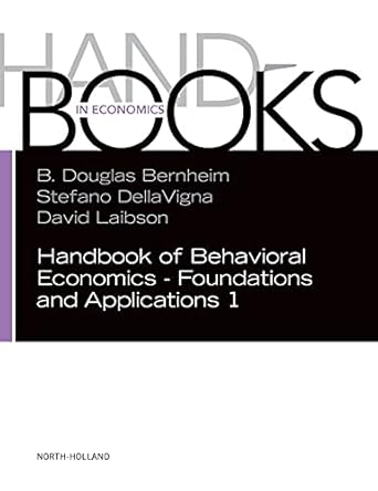 handbook of behavioral economics foundations and applications 1 1st edition b douglas bernheim ,stefano